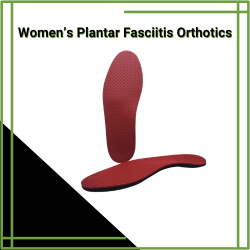 Women's Plantar Fasciitis Orthotics